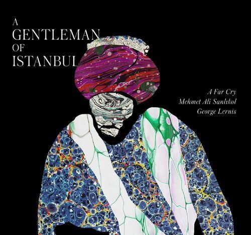 A Far Cry, Mehmet Ali Sanlikol & George Lernis : A Gentleman of Istanbul CD